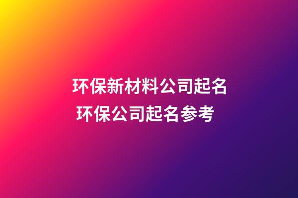 环保新材料公司起名 环保公司起名参考
